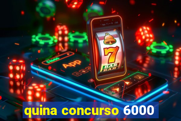 quina concurso 6000